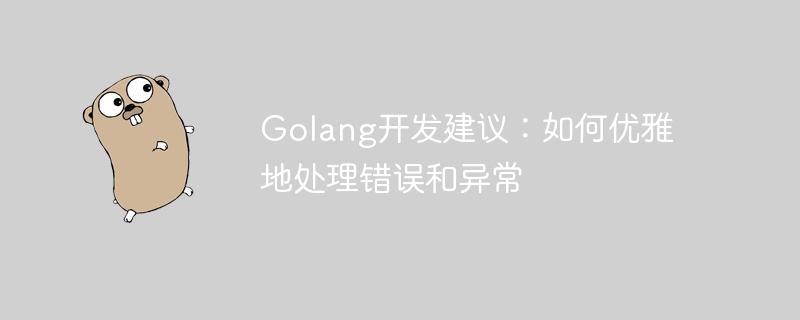 Golang开发建议：如何优雅地处理错误和异常