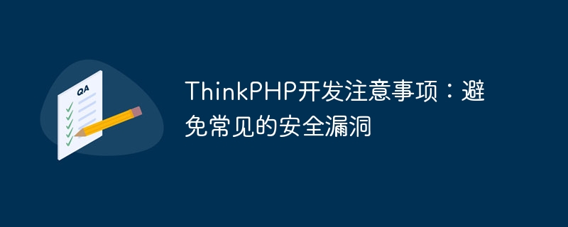 ThinkPHP 개발 노트: 일반적인 보안 취약점을 피하세요