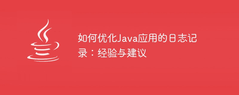 Java アプリケーションのロギングを最適化する方法: 経験とアドバイス