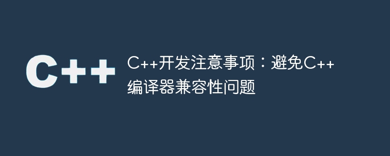 C++開發注意事項：避免C++編譯器相容性問題