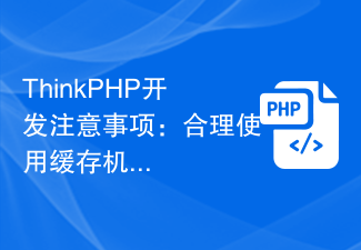 Perkara yang perlu diberi perhatian semasa membangunkan ThinkPHP: Penggunaan mekanisme caching yang betul