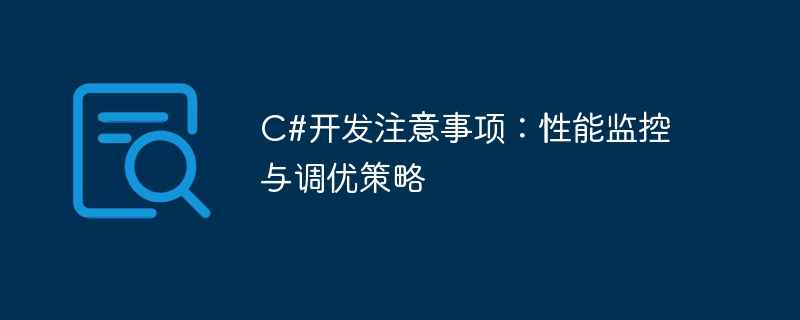 C#开发注意事项：性能监控与调优策略