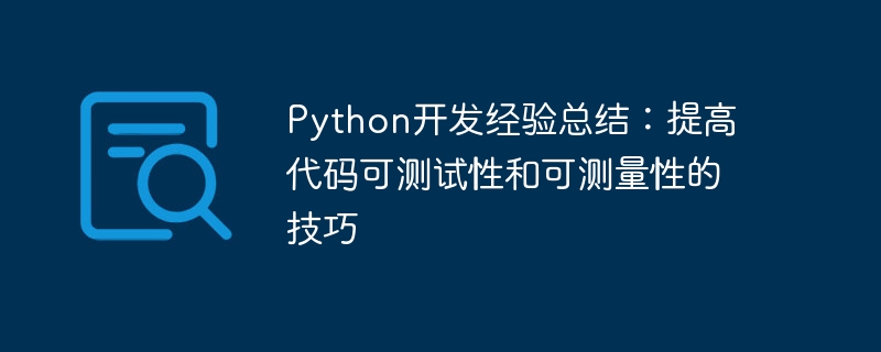 Zusammenfassung der Python-Entwicklungserfahrung: Tipps zur Verbesserung der Testbarkeit und Messbarkeit von Code