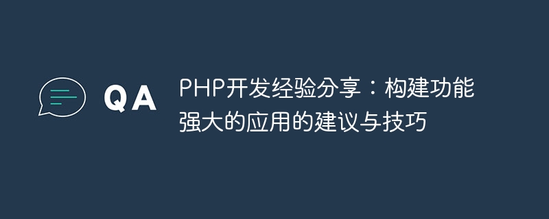 PHP开发经验分享：构建功能强大的应用的建议与技巧