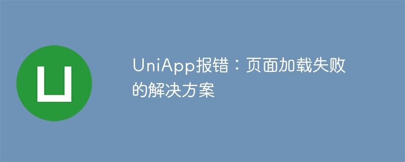 UniApp エラー: ページの読み込み失敗の解決策