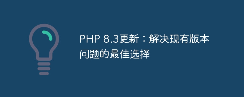 PHP 8.3更新：解决现有版本问题的最佳选择