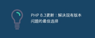 php 8.3更新:解决现有版本问题的最佳选择