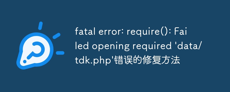 fatal error: require(): Failed opening required \'data/tdk.php\'错误的修复方法