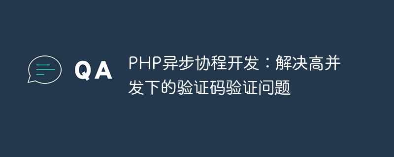 PHP异步协程开发：解决高并发下的验证码验证问题