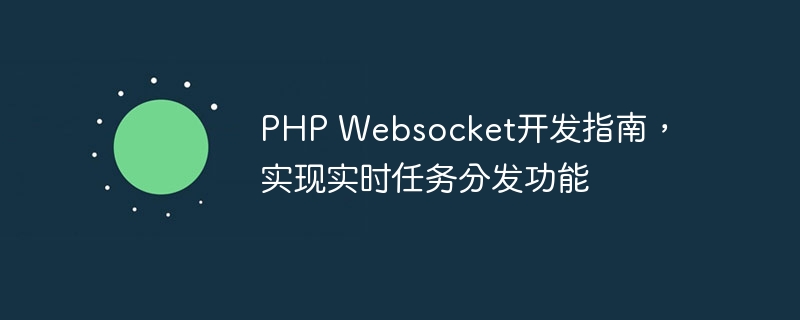 PHP Websocket开发指南，实现实时任务分发功能