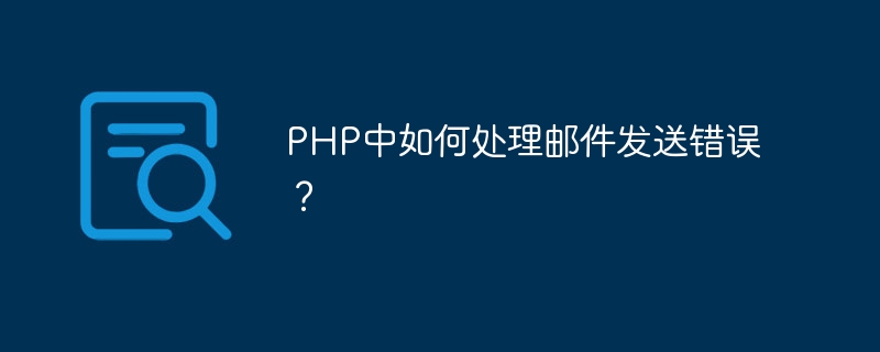 PHP中如何处理邮件发送错误？