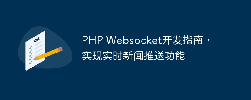 PHP Websocket开发指南，实现实时新闻推送功能