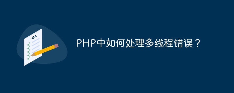 Wie gehe ich mit Multithreading-Fehlern in PHP um?