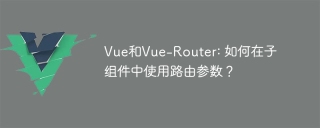 Vue和Vue-Router: 如何在子组件中使用路由参数?