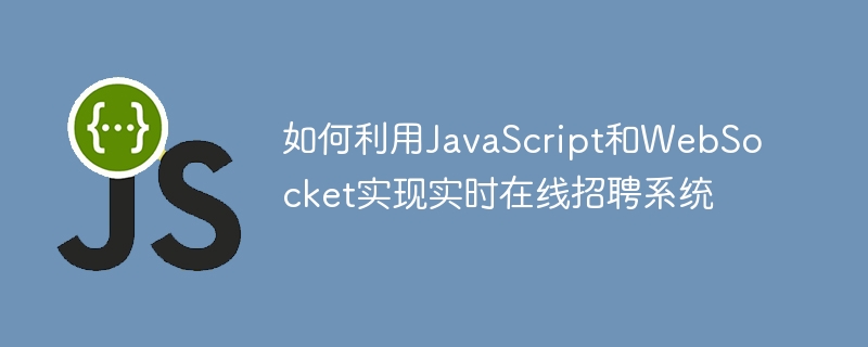 如何利用JavaScript和WebSocket实现实时在线招聘系统