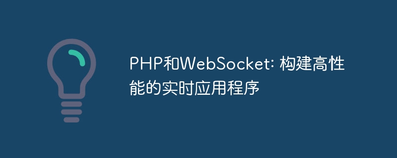 PHP和WebSocket: 构建高性能的实时应用程序
