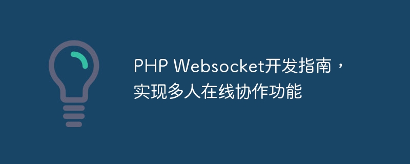 PHP Websocket开发指南，实现多人在线协作功能