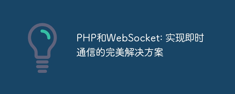 PHP和WebSocket: 实现即时通信的完美解决方案