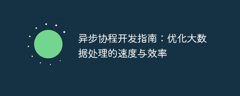 异步协程开发指南：优化大数据处理的速度与效率