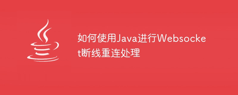 Comment utiliser Java pour gérer la déconnexion et la reconnexion de Websocket