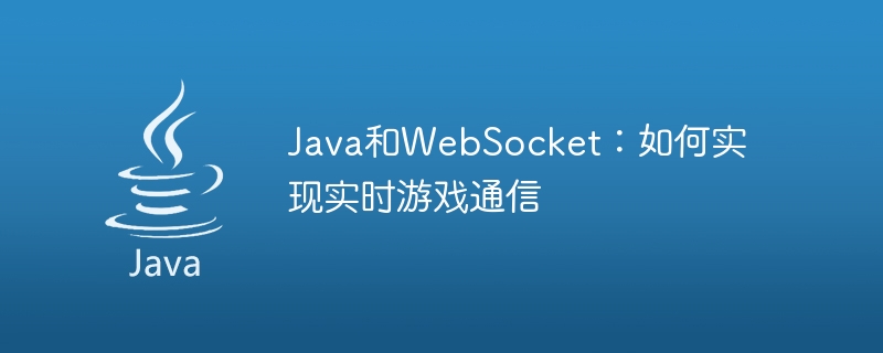 Java和WebSocket：如何实现实时游戏通信