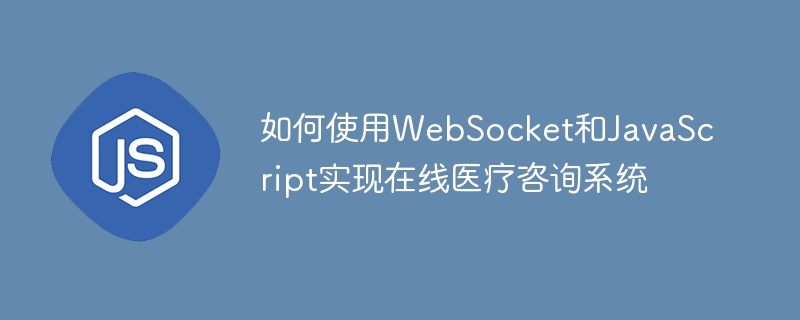 如何使用WebSocket和JavaScript实现在线医疗咨询系统