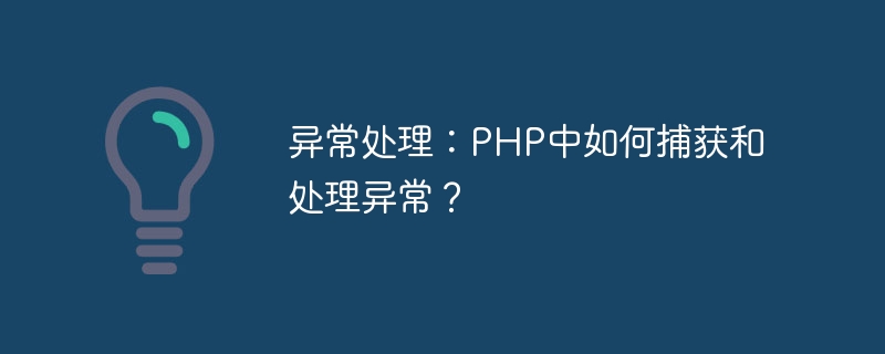 异常处理：PHP中如何捕获和处理异常？