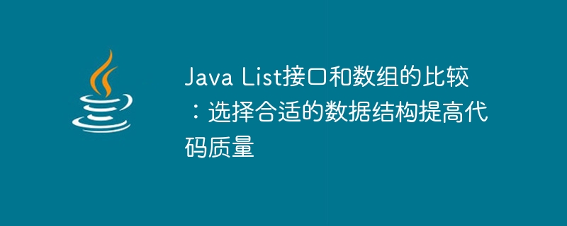Java List接口和数组的比较：选择合适的数据结构提高代码质量