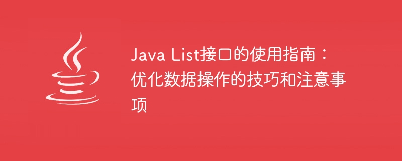 Java List接口的使用指南：优化数据操作的技巧和注意事项