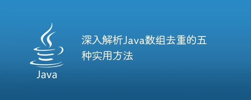 深入解析Java数组去重的五种实用方法