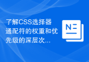 了解CSS选择器通配符的权重和优先级的深层次理解