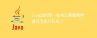 java定时器:如何设置每周特定时间执行任务?
