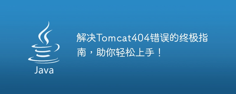 解决Tomcat404错误的终极指南，助你轻松上手！