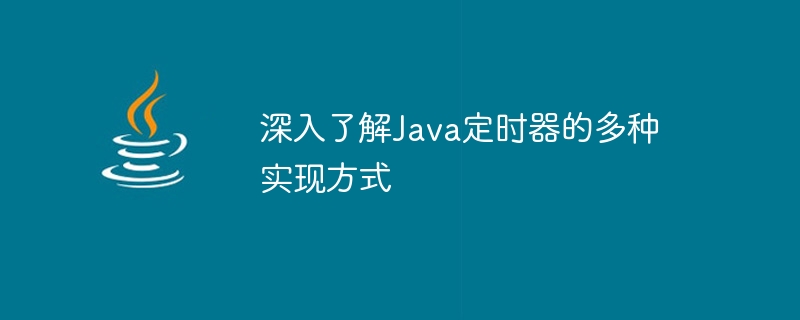 深入了解Java定时器的多种实现方式