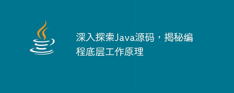深入研究Java原始碼，揭示程式設計底層原理