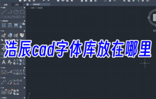 浩辰cad字体库放在哪里 cad字体怎么添加进去