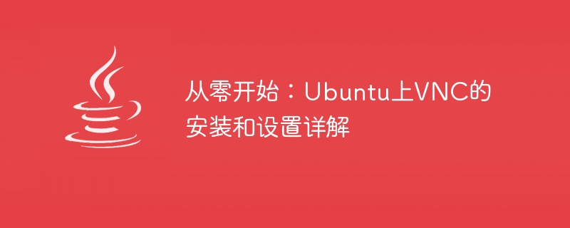 처음부터 시작하기: Ubuntu에서 VNC의 자세한 설치 및 설정