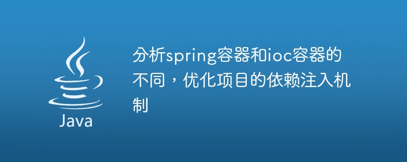 Spring コンテナと IOC コンテナの違いを比較し、プロジェクトの依存関係注入メカニズムを改善する