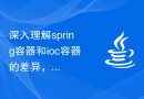 深入理解spring容器和ioc容器的差异，实现更具灵活性的应用开发