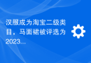 汉服成为淘宝二级类目，马面裙被评选为2023年十大热门商品