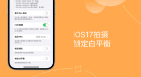 解决iPhone拍视频偏黄问题：升级iOS17并启用「锁定白平衡」功能