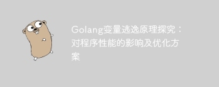 In-depth discussion of Golang variable escape principle: performance impact and optimization methods