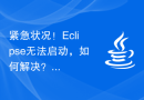 紧急状况！Eclipse无法启动，如何解决？速效指南到达