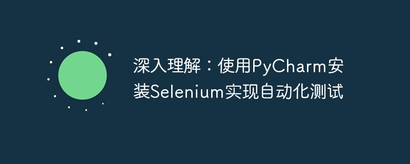 深入理解：使用PyCharm安装Selenium实现自动化测试