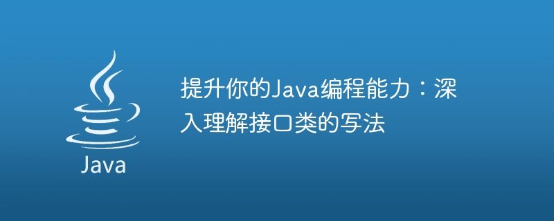 Java 프로그래밍 기술 확장: 인터페이스 클래스 작성 방법에 대한 심층 탐구