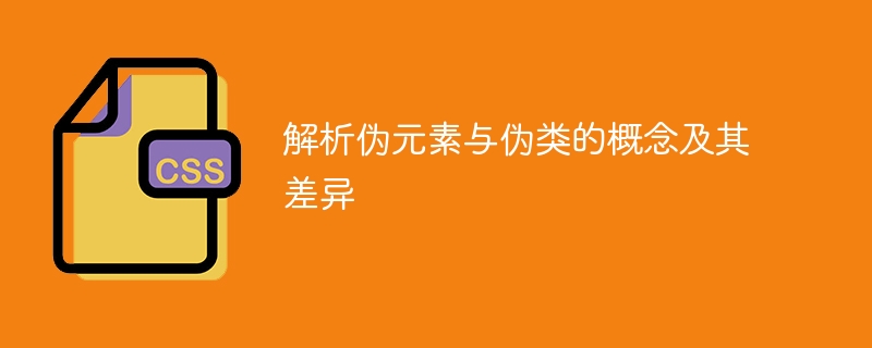 解析伪元素与伪类的概念及其差异