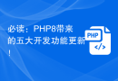 必读：PHP8带来的五大开发功能更新！