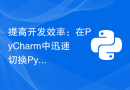 提高开发效率：在PyCharm中迅速切换Python版本的方法
