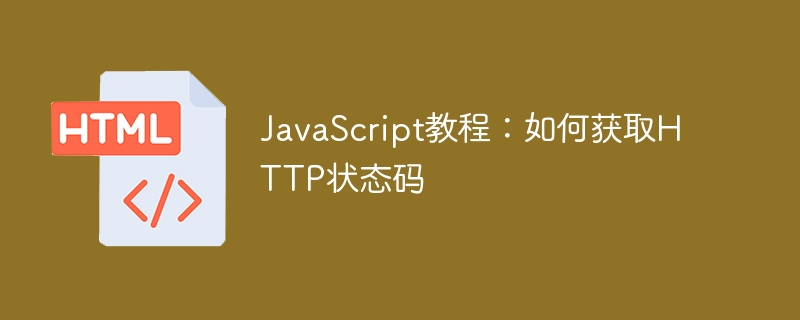 JavaScript教程：如何获取HTTP状态码