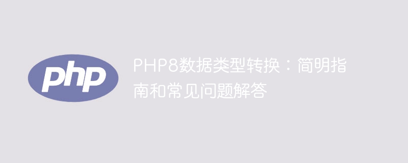 PHP8数据类型转换：简明指南和常见问题解答